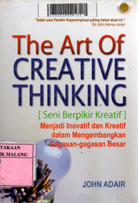The art of creative thingking : seni berpikir kreatif menjadi inovatif dan kreatif dalam mengembangkan gagasan-gagasan besar