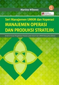 Seri manajemen UMKM dan koperasi manajemen operasi dan produksi stratejik: analisis inovasi pengelolaan produksi pada industri dan UMKM bidang manufaktur