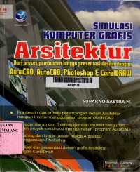 Simulasi komputer grafis arsitektur : dari proses pembuatan hingga presentasi desain dengan archicad, autocad, photoshop dan coreldraw edisi 1