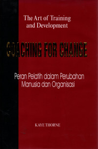 The art of training and development coaching for change (peran pelatih dalam perubahan manusia dan organisasi)