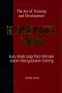 The art of training and development the trainings managers: a handbook (buku wajib bagi para manajer dalam mengadakan training)