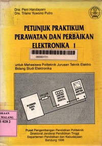 Petunjuk praktikum perawatan dan perbaikan elektronika 1: untuk mahasiswa politeknik jurusan teknik elektro bidang studi elektronika