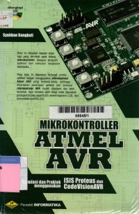Mikrokontroller ATMEL AVR: simulasi dan praktek menggunakan ISIS Proteus dan CodeVisionAVR