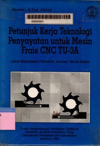 Petunjuk kerja teknologi penyayatan untuk mesin Frais CNC TU-3A: untuk mahasiswa politeknik jurusan teknik mesin