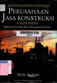 Meningkatkan kinerja perusahaan jasa konstruksi di Indonesia: aplikasi knowledge based management system