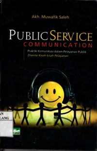 Public service communication: praktik komunikasi dalam pelayanan publik disertai kisah-kisah pelayanan