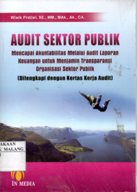 Audit sektor publik : mencapai akuntabilitas melalui audit laporan keuangan untuk menjamin transportasi organisasi sektor publik